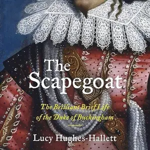 The Scapegoat: The Brilliant Brief Life of the Duke of Buckingham [Audiobook]