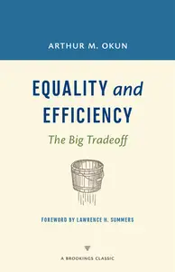 Equality and Efficiency: The Big Tradeoff (A Brookings Classic)