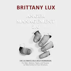 Anger Management 2.0: The Ultimate Self-Help Workbook for Men, Woman, and Parents to Take Control of Your Emotions