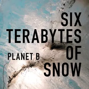 Six Terabytes of Snow - Planet B (2024) [Official Digital Download]