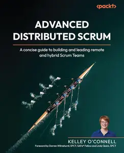 Advanced Distributed Scrum: A concise guide to building and leading remote and hybrid Scrum Teams
