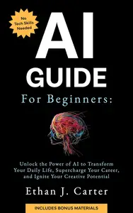 AI Guide for Beginners: Unlock the Power of AI to Transform Your Daily Life