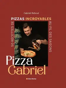 Gabriel Reboul, "Pizza Gabriel: 50 recettes de pizzas incroyables au fil des saisons"