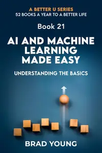 AI And Machine Learning Made Easy: Understanding The Basics