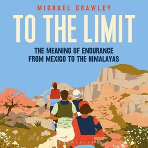 To the Limit: The Meaning of Endurance from Mexico to the Himalayas