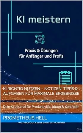 KI richtig nutzen – Notizen, Tipps & Aufgaben für maximale Ergebnisse: Dein KI-Journal für Produktivität, Ideen & Kontrolle
