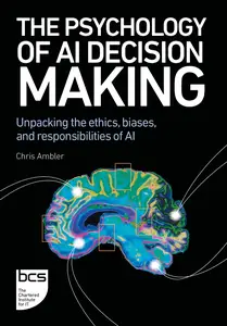 The Psychology of AI Decision Making: Unpacking the ethics, biases, and responsibilities of AI