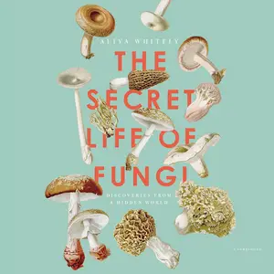 The Secret Life of Fungi: Discoveries from a Hidden World [Audiobook] (Repost)