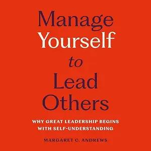 Manage Yourself to Lead Others: Why Great Leadership Begins with Self-Understanding [Audiobook]