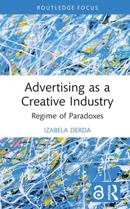 Advertising as a Creative Industry (Routledge Research in the Creative and Cultural Industries)