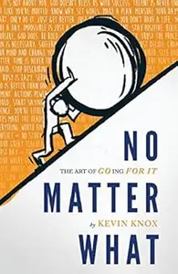 No Matter What: The Art Of Going For It