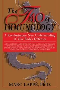 The Tao Of Immunology: A Revolutionary New Understanding Of Our Body's Defenses by Marc Lappé