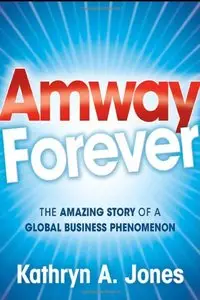 Amway Forever: The Amazing Story of a Global Business Phenomenon (Repost)