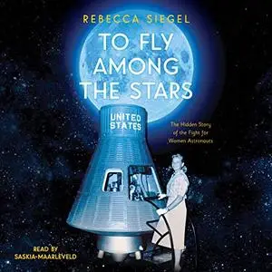 To Fly Among the Stars: The Hidden Story of the Fight for Women Astronauts [Audiobook]