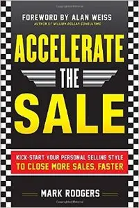 Accelerate the Sale: Kick-Start Your Personal Selling Style to Close More Sales, Faster (Repost)