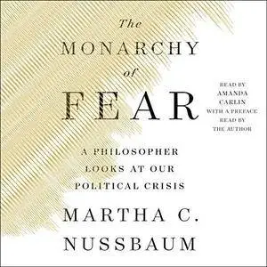 The Monarchy of Fear: A Philosopher Looks at Our Political Crisis [Audiobook]