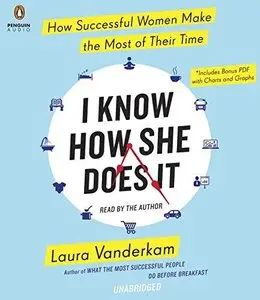 I Know How She Does It: How Successful Women Make the Most of Their Time (Audiobook) (Repost)