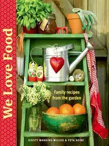 We Love Food: Family Recipes From The Garden