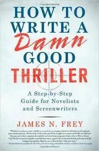 How to Write a Damn Good Thriller: A Step-By-Step Guide for Novelists and Screenwriters (repost)