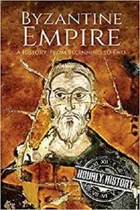 Byzantine Empire: A History From Beginning to End