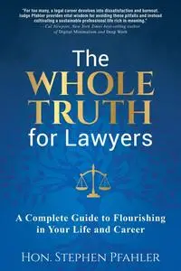 The Whole Truth for Lawyers: A Complete Guide to Flourishing in Your Life and Career