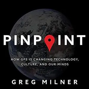 Pinpoint: How GPS Is Changing Technology, Culture, and Our Minds [Audiobook]