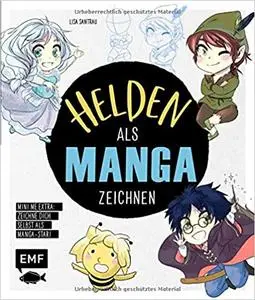 Helden als Manga zeichnen: Trick- und Kultfiguren im Chibi- und Shojo-Look malen