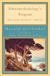 Ethnomethodology's Program: Working Out Durkheim's Aphorism (Legacies of Social Thought Series)