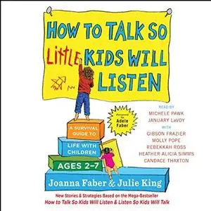 How to Talk So Little Kids Will Listen: A Survival Guide to Life with Children Ages 2-7 [Audiobook]