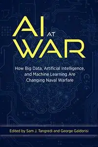 AI at War: How Big Data Artificial Intelligence and Machine Learning Are Changing Naval Warfare