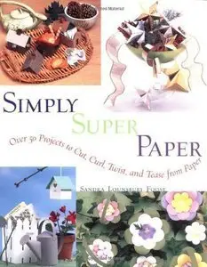 Simply Super Paper: Over 50 Projects to Cut, Curl, Twist, and Tease from Paper (repost)
