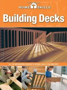 HomeSkills: Building Decks: All the Information You Need to Design & Build Your Own Deck