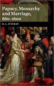 Papacy, Monarchy and Marriage 860-1600