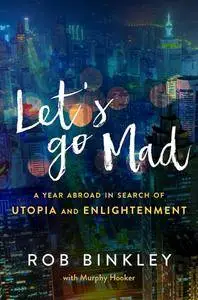 Let's Go Mad: A Year Abroad in Search of Utopia and Enlightenment