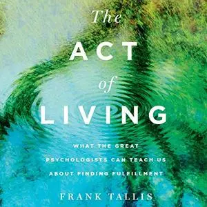 The Act of Living: What the Great Psychologists Can Teach Us About Finding Fulfillment [Audiobook]