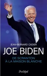 Jean-Bernard Cadier, "Joe Biden, de Scranton à la Maison Blanche"