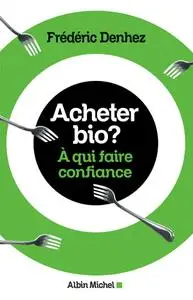 Frédéric Denhez, "Acheter bio ? : A qui faire confiance"