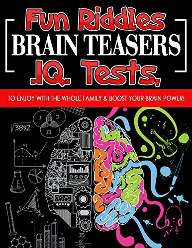 Fun Riddles Brain Teasers, IQ, Tests: To Enjoy With The Whole Family And Boost Your Brain Power