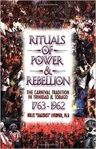 Rituals of Power & Rebellion: The Carnival Tradition in Trinidad & Tobago, 1763-1962