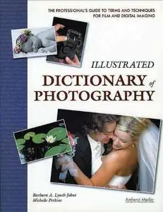 Illustrated Dictionary of Photography: The Professional's Guide to Terms and Techniques for Film and Digital Imaging (repost)