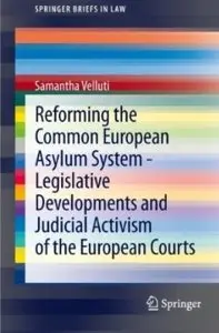 Reforming the Common European Asylum System - Legislative developments and judicial activism of the European Courts