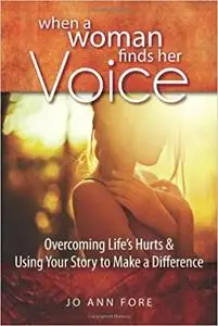 When a Woman Finds Her Voice: Overcoming Life's Hurts & Using Your Story to Make a Difference