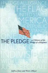 Jeffrey Owen Jones, Peter Meyer - The Pledge: A History of the Pledge of Allegiance [Repost]