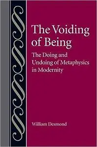 The Voiding of Being: The Doing and Undoing of Metaphysics in Modernity