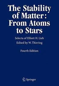 The Stability of Matter: From Atoms to Stars: Selecta of Elliott H. Lieb