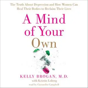 «A Mind of Your Own» by Dr. Kelly Brogan,Kristin Loberg