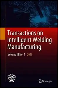 Transactions on Intelligent Welding Manufacturing: Volume III No. 1 2019