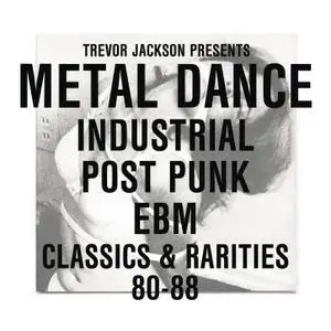 VA - Trevor Jackson Presents Metal Dance: Industrial / Post-Punk / EBM Classics & Rarities 80-88 (2012)