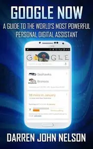 GOOGLE NOW: A Guide To World's Most Powerful Personal Digital Assistant