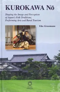 Kurokawa Nō. Shaping the Image and Perception of Japan’s Folk Traditions, Performing Arts and Rural Tourism by Eike Grossmann